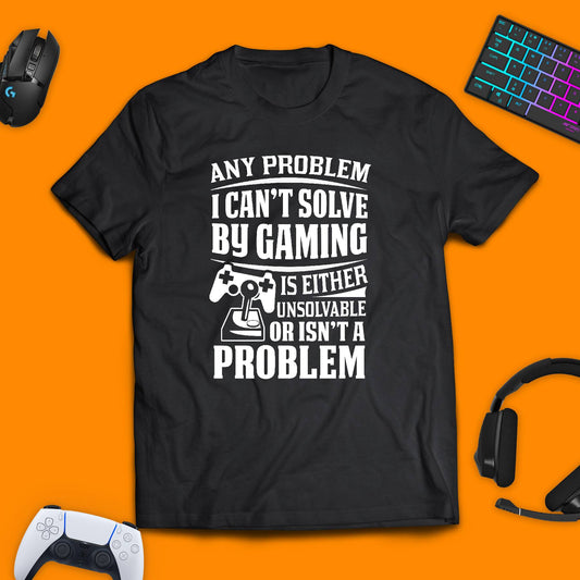 Any Problem I Can't Solve By Gaming, Is Not A Problem T - Shirt - chaosandthunder