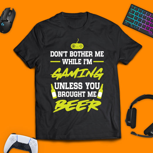 Don't Bother Me While I'm Gaming Unless You Bought Beer T - Shirt - chaosandthunder