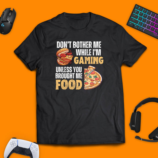 Don't Bother Me While I'm Gaming. Unless You Brought Me Food T - Shirt - chaosandthunder