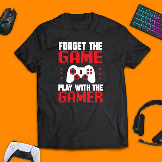 Forget The Game. Play With The Gamer T - Shirt - chaosandthunder