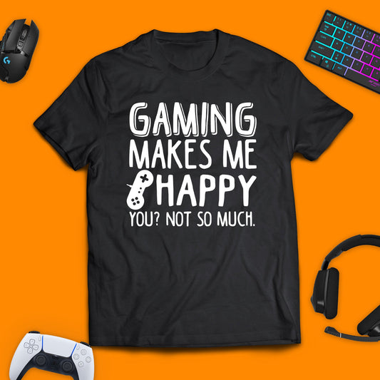 Gaming Makes Me Happy, You Not So Much T - Shirt - chaosandthunder