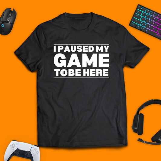 I Paused My Game to Be Here Gaming T - Shirt - chaosandthunder