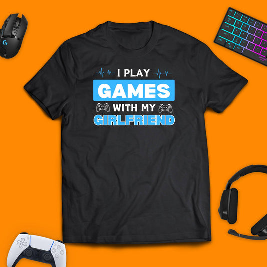 I Play Games With My Girlfriend T - Shirt - chaosandthunder