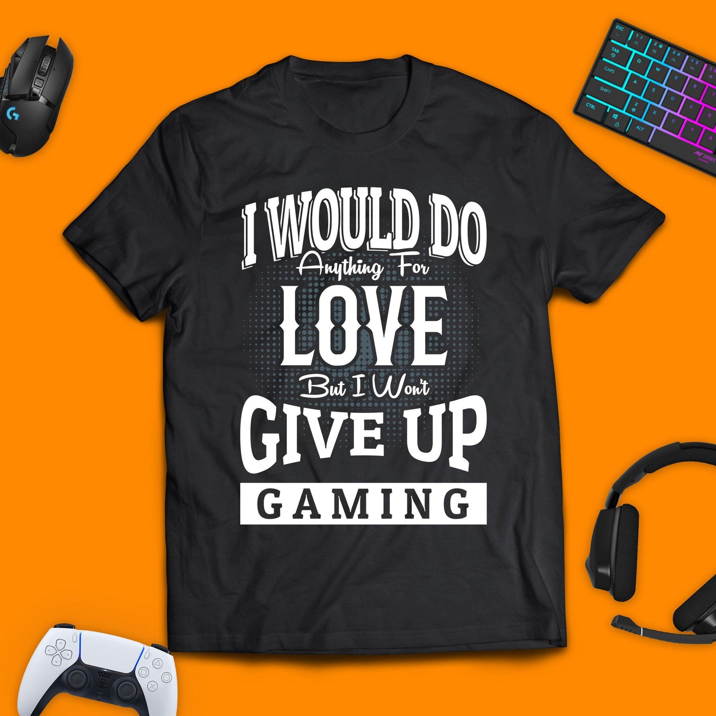 I Would Do Anything for Love But I Won't Give Up Gaming T - Shirt - chaosandthunder