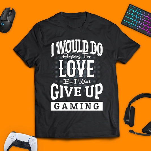 I Would Do Anything for Love But I Won't Give Up Gaming T - Shirt - chaosandthunder