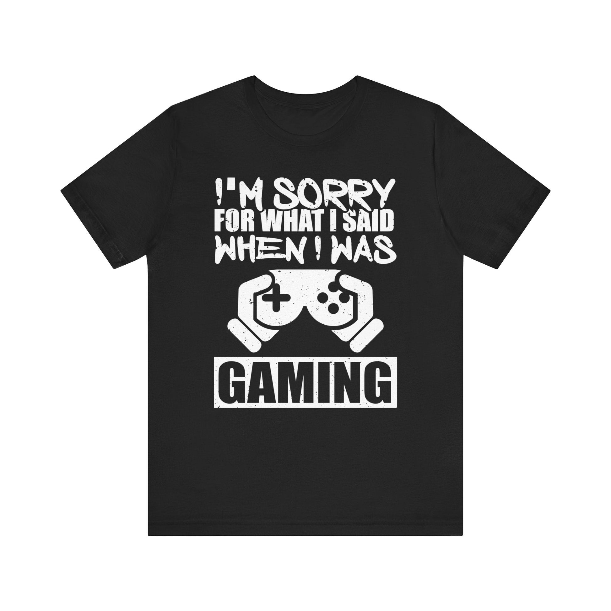 I'm Sorry For What I said When I Was Gaming T - shirt - chaosandthunder