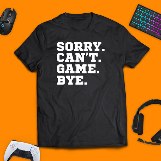 Sorry. Can't. Game. Bye. T - shirt - chaosandthunder